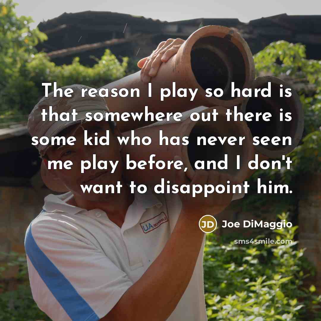 “The reason I play so hard is that somewhere out…” quote by Joe DiMaggio