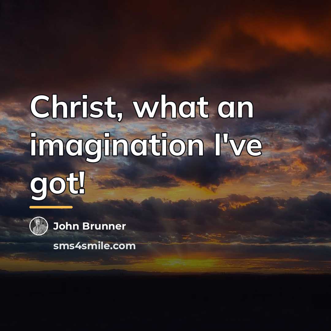 “Christ, what an imagination I've got!…” quote by John Brunner