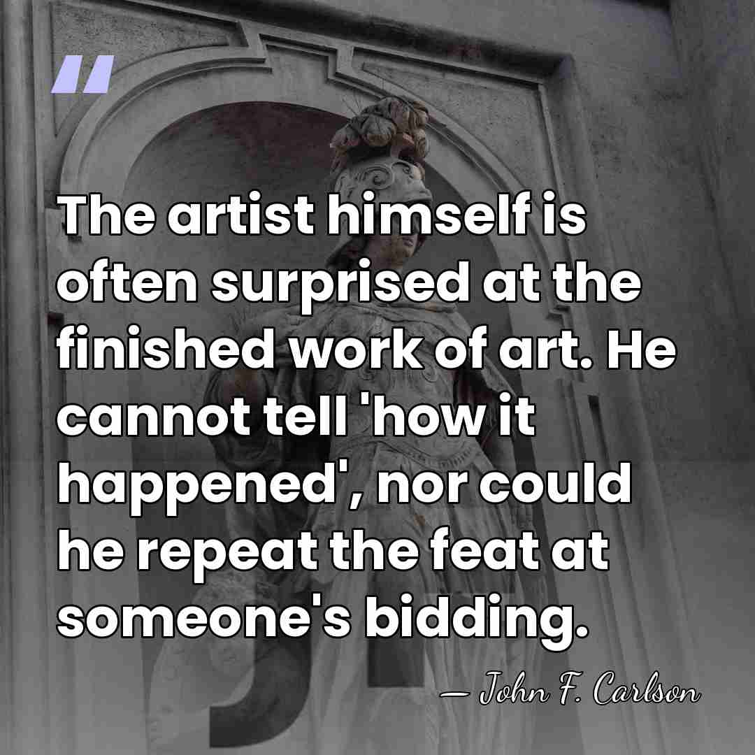 The artist himself is often surprised at the finished work of art.&hellip; - John F. Carlson