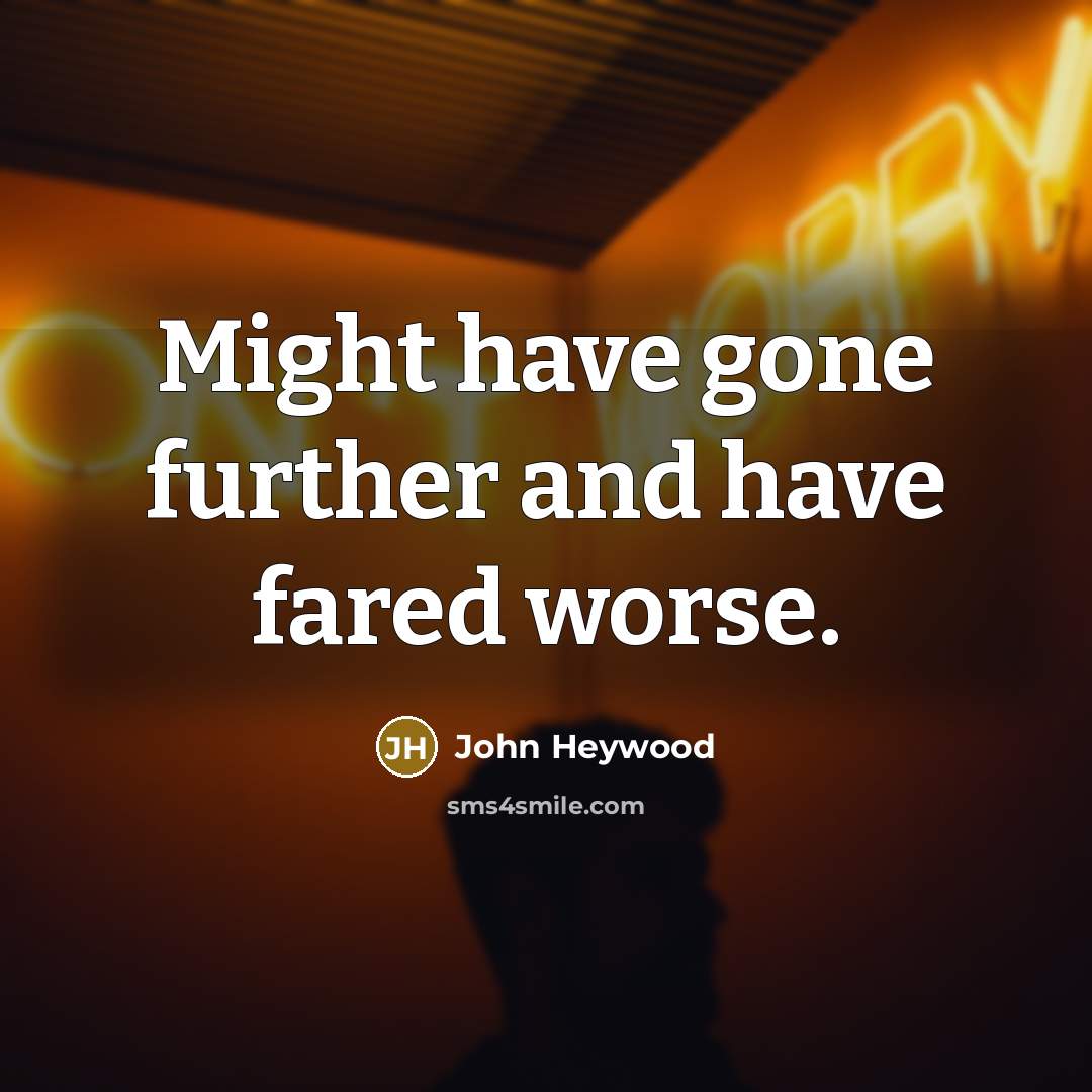 “Might have gone further and have fared worse.…” quote by John Heywood