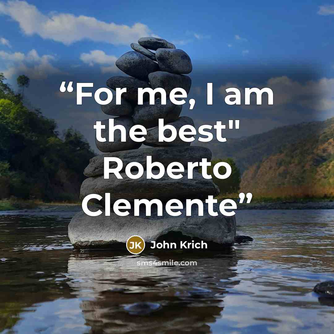 “For me, I am the best" Roberto Clemente” quote by John Krich