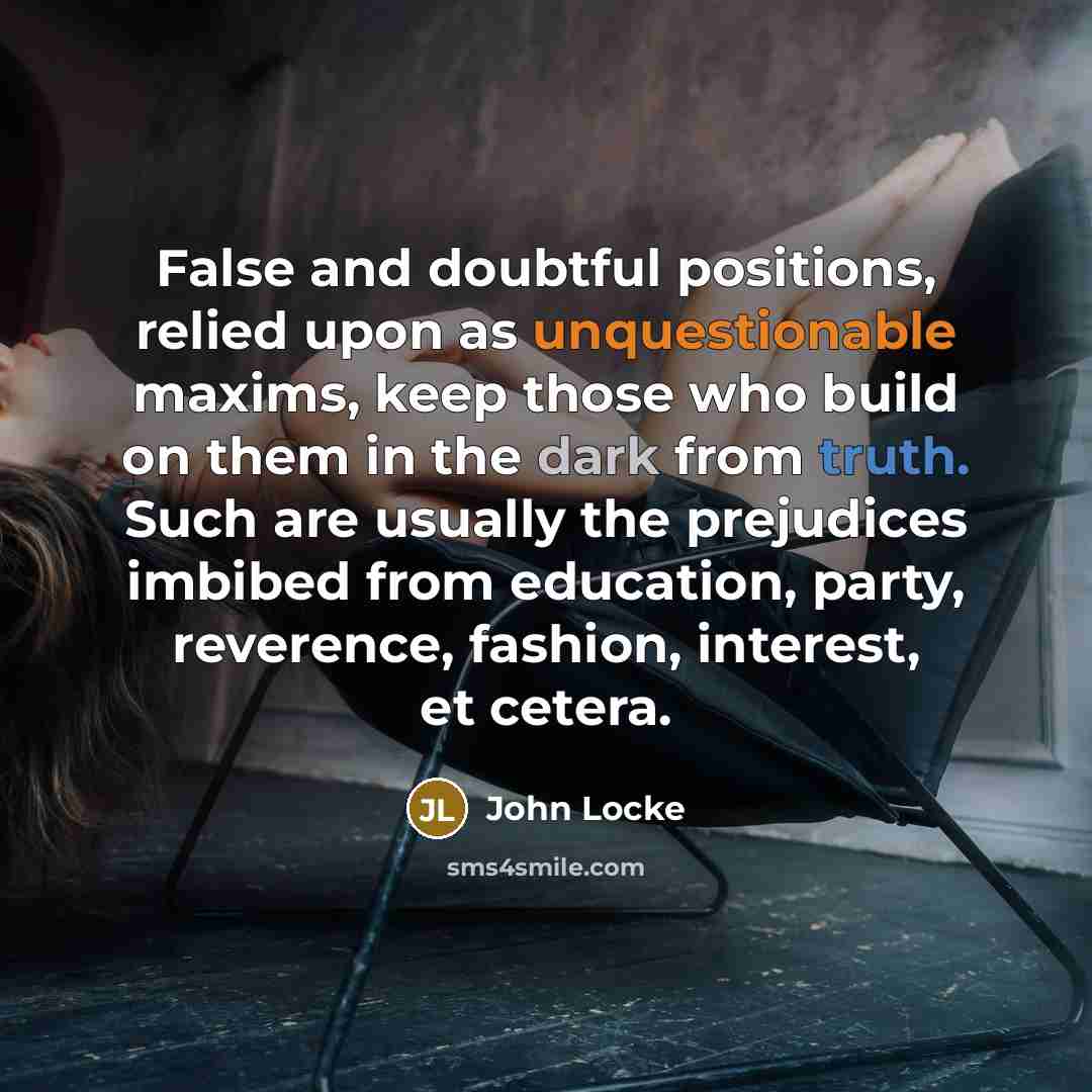 “False and doubtful positions, relied upon as unquestionable maxims, keep…” quote by John Locke