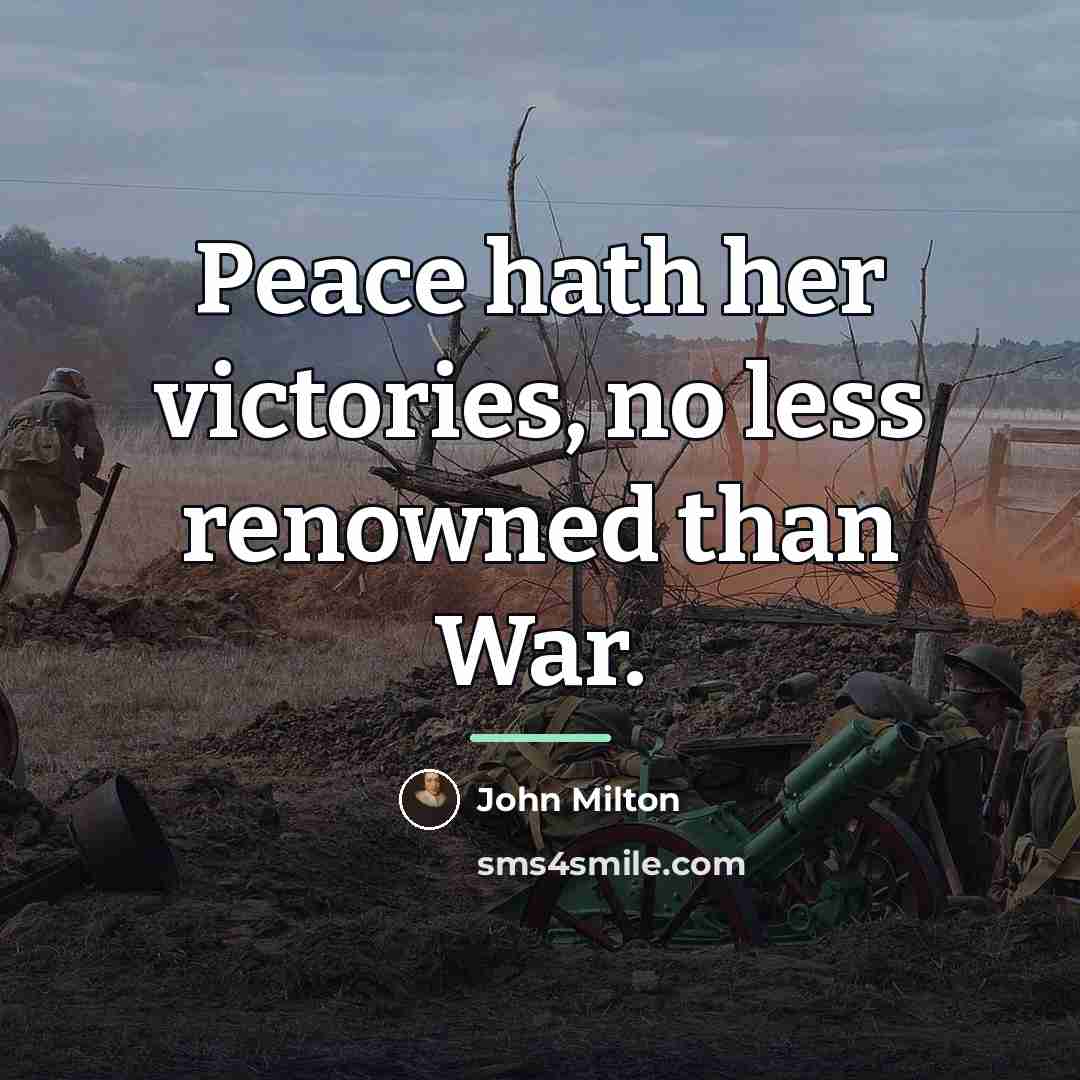 “Peace hath her victories, no less renowned than War.…” quote by John Milton
