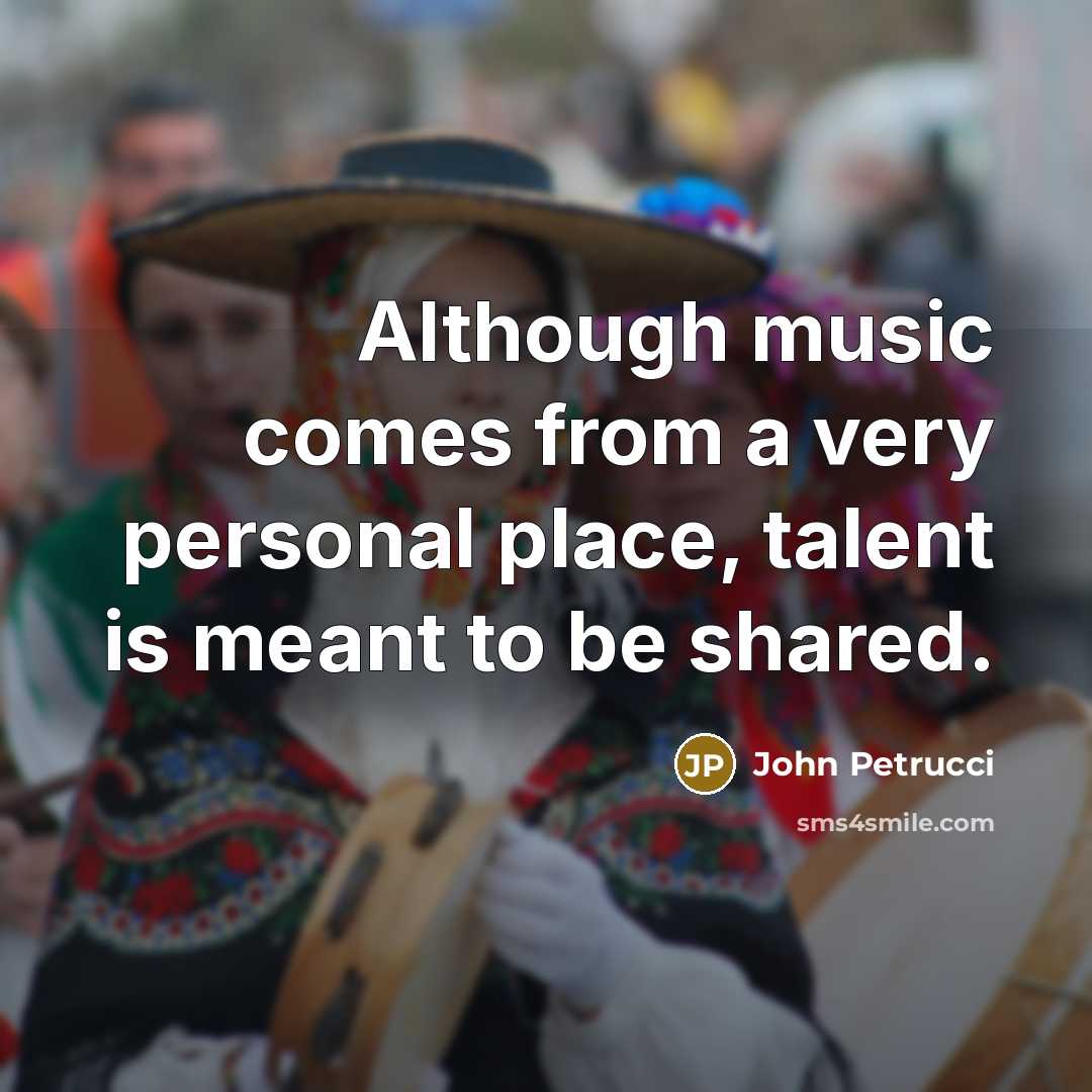 “Although music comes from a very personal place, talent is…” quote by John Petrucci