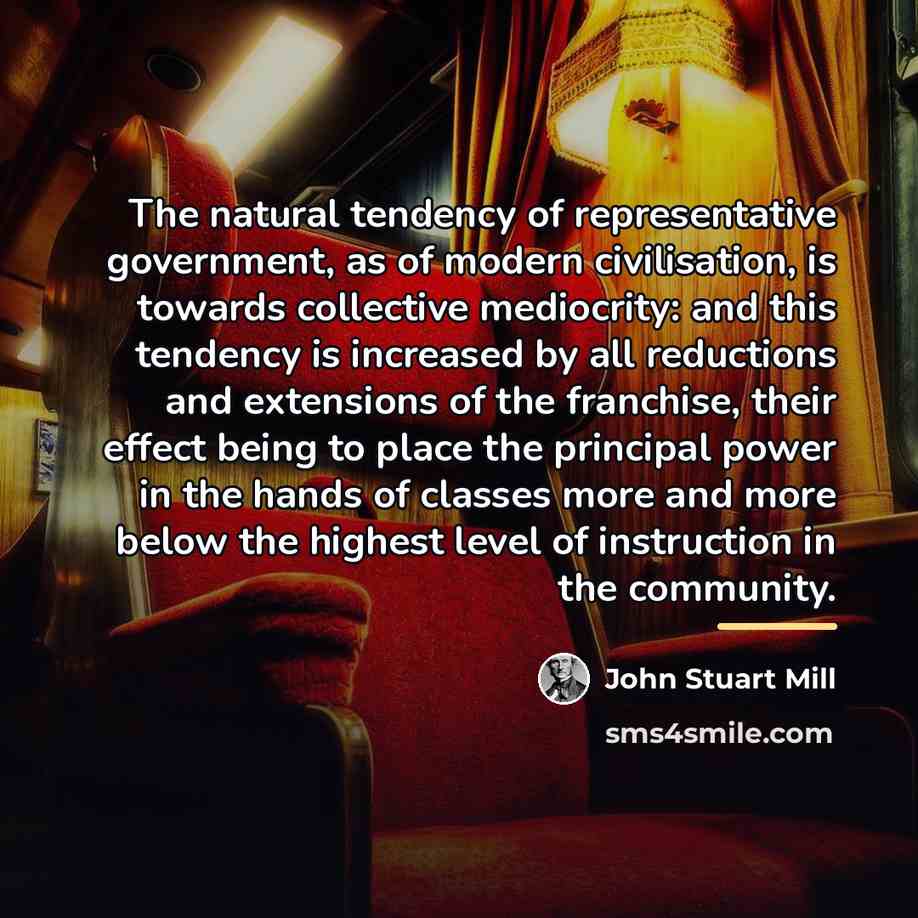 “The natural tendency of representative government, as of modern civilisation,…” quote by John Stuart Mill