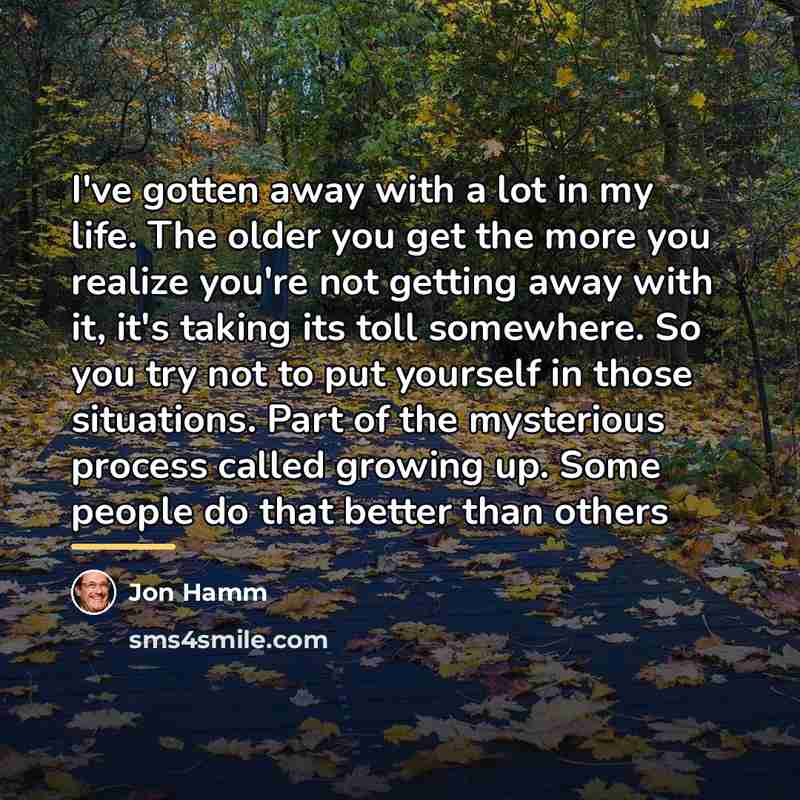 “I've gotten away with a lot in my life. The…” quote by Jon Hamm