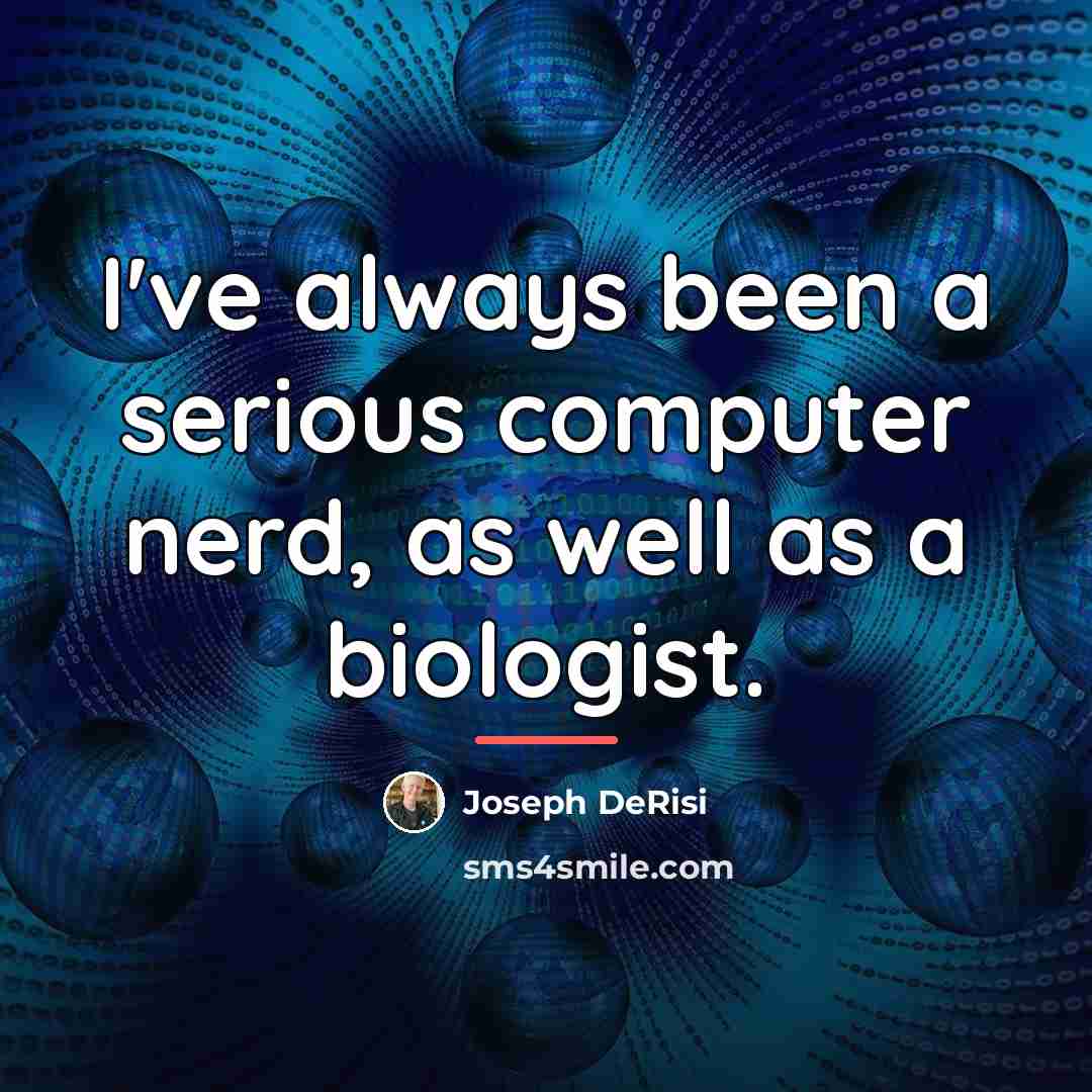 “I've always been a serious computer nerd, as well as…” quote by Joseph DeRisi