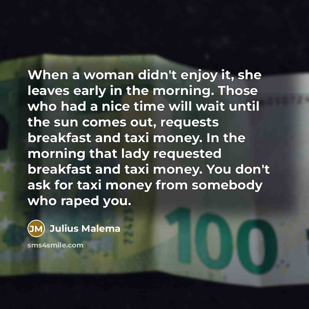 “When a woman didn't enjoy it, she leaves early in…” quote by Julius Malema