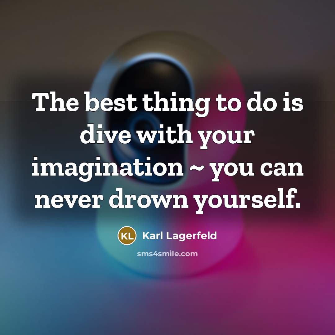 “The best thing to do is dive with your imagination…” quote by Karl Lagerfeld