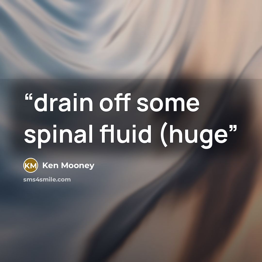 “drain off some spinal fluid (huge” quote by Ken Mooney