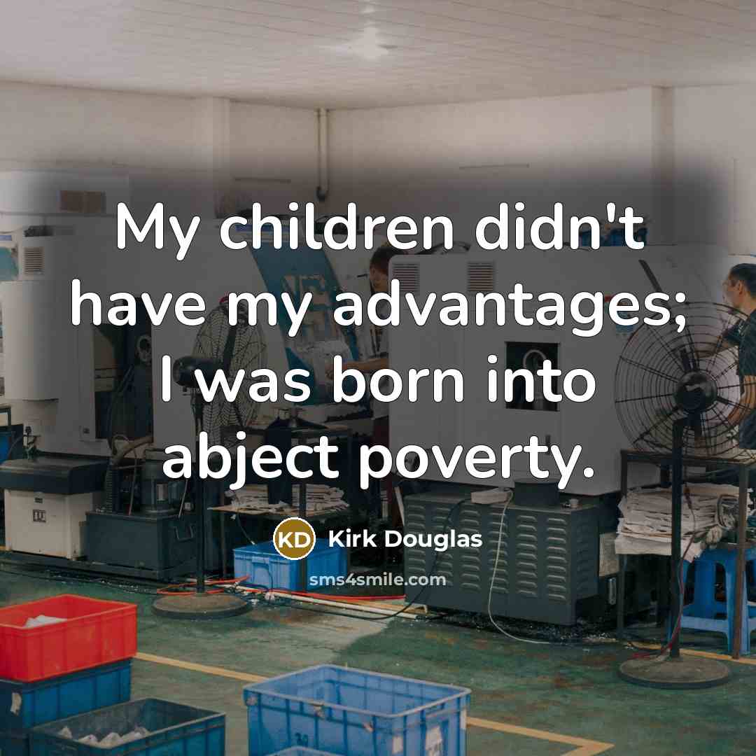“My children didn't have my advantages; I was born into…” quote by Kirk Douglas