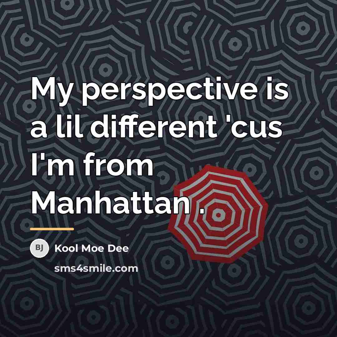 “My perspective is a lil different 'cus I'm from Manhattan…” quote by Kool Moe Dee