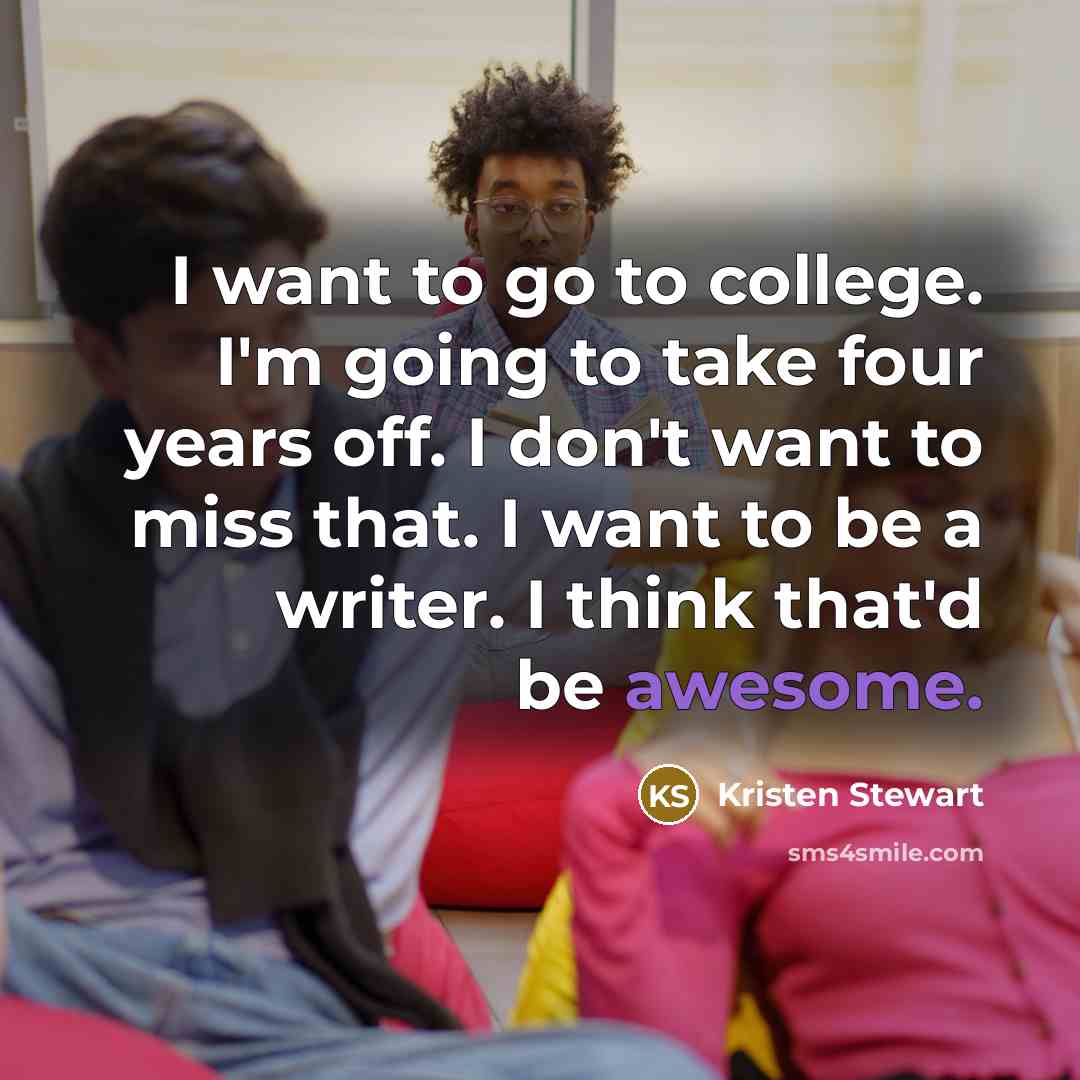 “I want to go to college. I'm going to take…” quote by Kristen Stewart