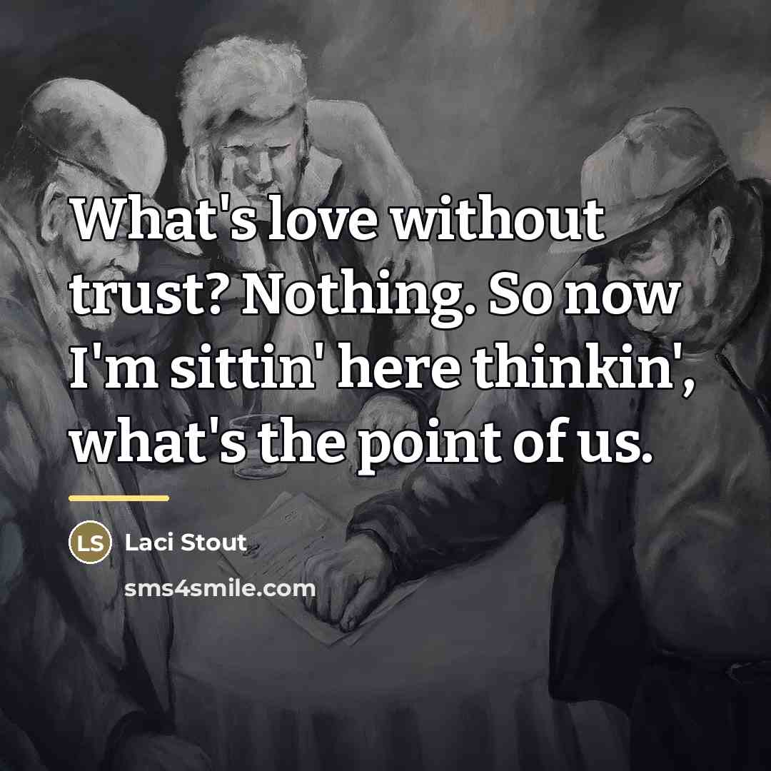 “What's love without trust? Nothing. So now I'm sittin' here…” quote by Laci Stout