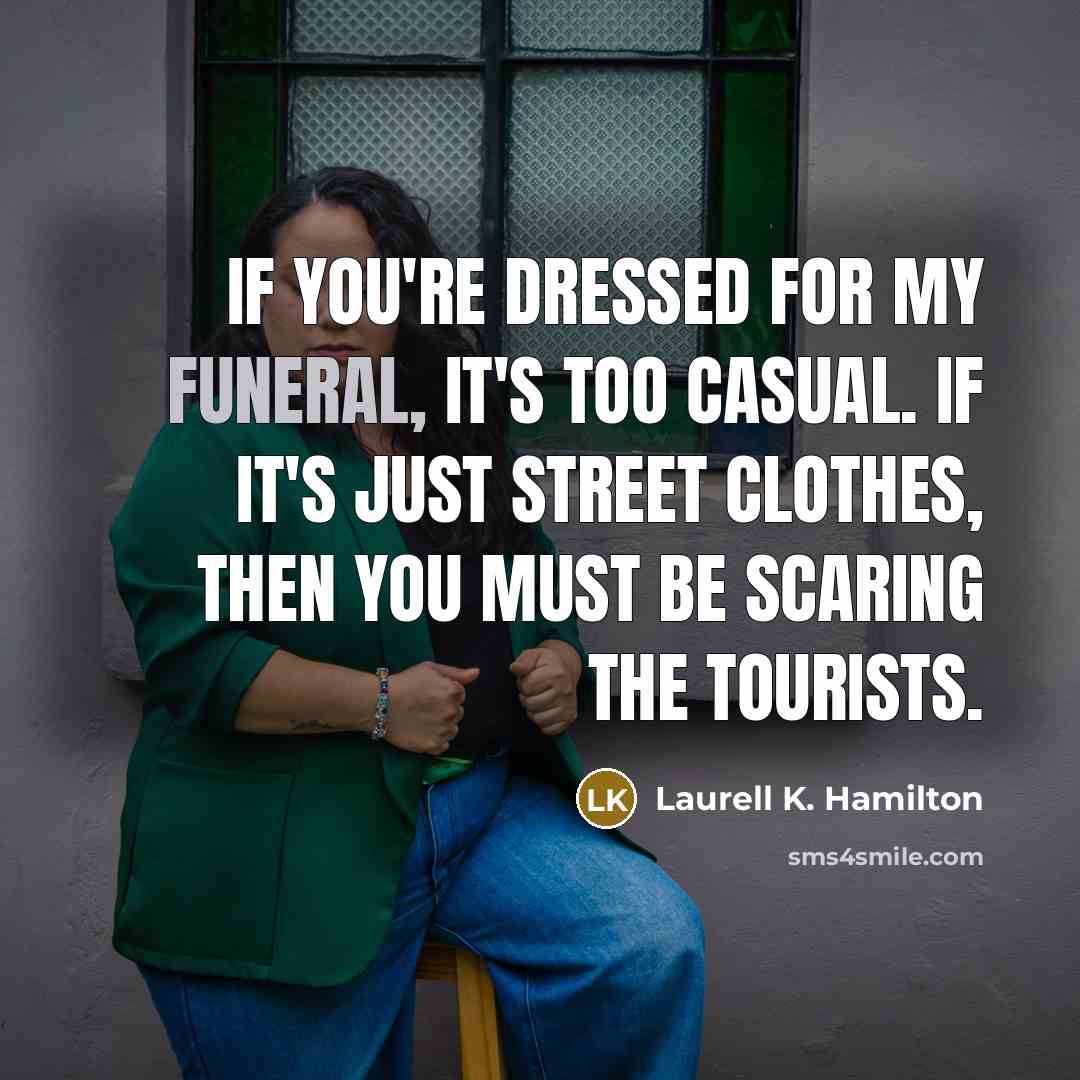 “If you're dressed for my funeral, it's too casual. If…” quote by Laurell K. Hamilton