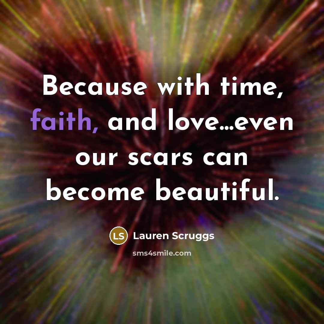 “Because with time, faith, and love...even our scars can become…” quote by Lauren Scruggs