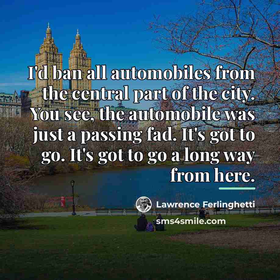 “I'd ban all automobiles from the central part of the…” quote by Lawrence Ferlinghetti