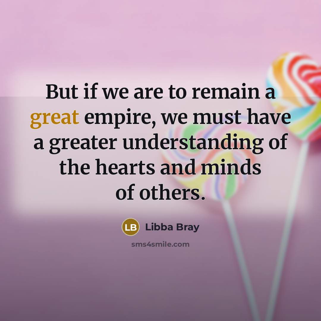“But if we are to remain a great empire, we…” quote by Libba Bray