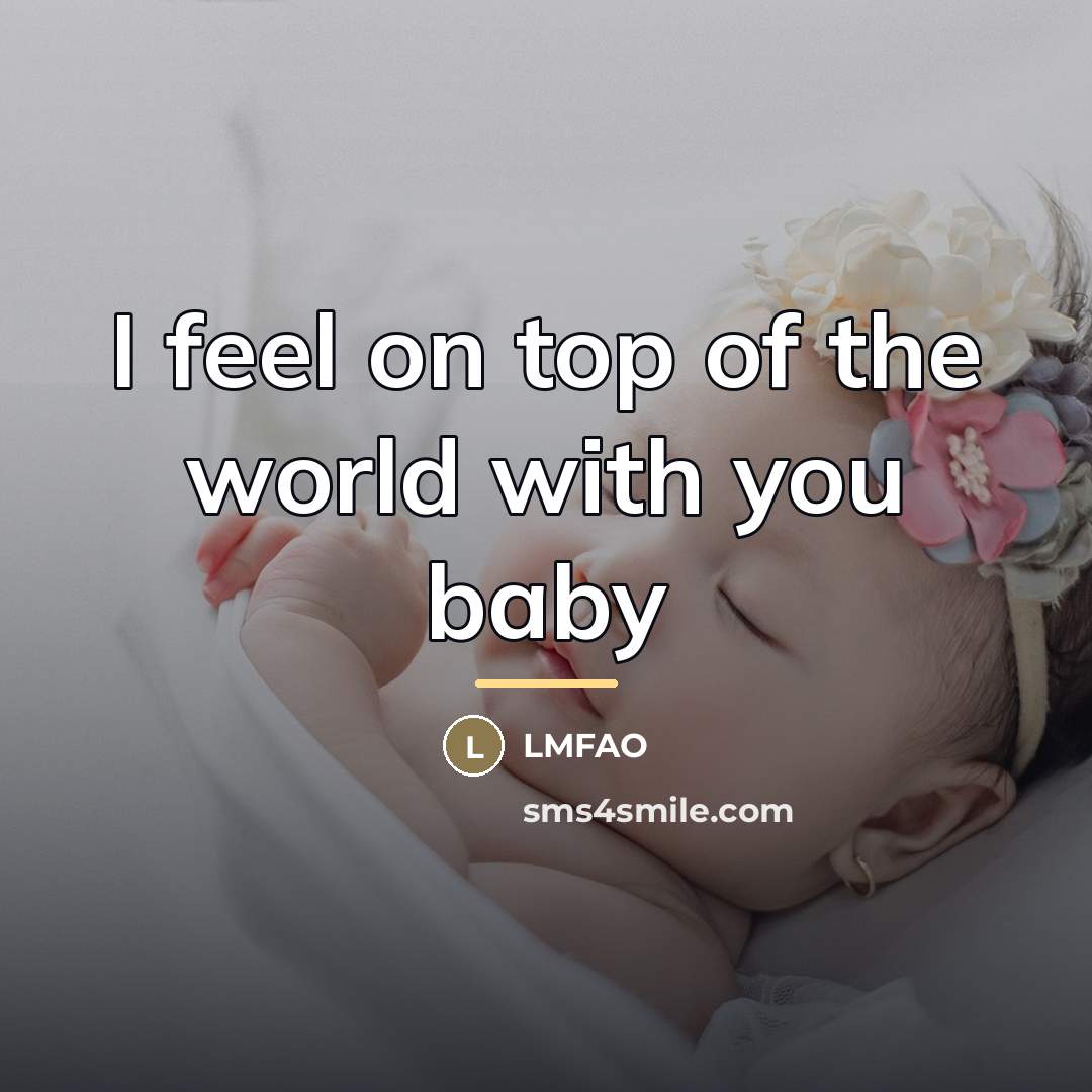 “I feel on top of the world with you baby…” quote by LMFAO