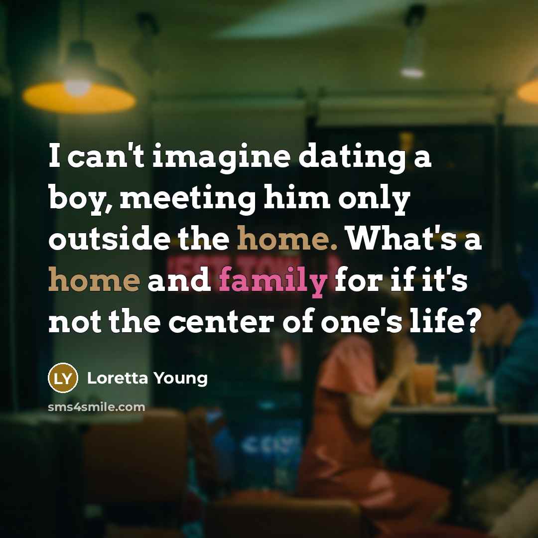 “I can't imagine dating a boy, meeting him only outside…” quote by Loretta Young