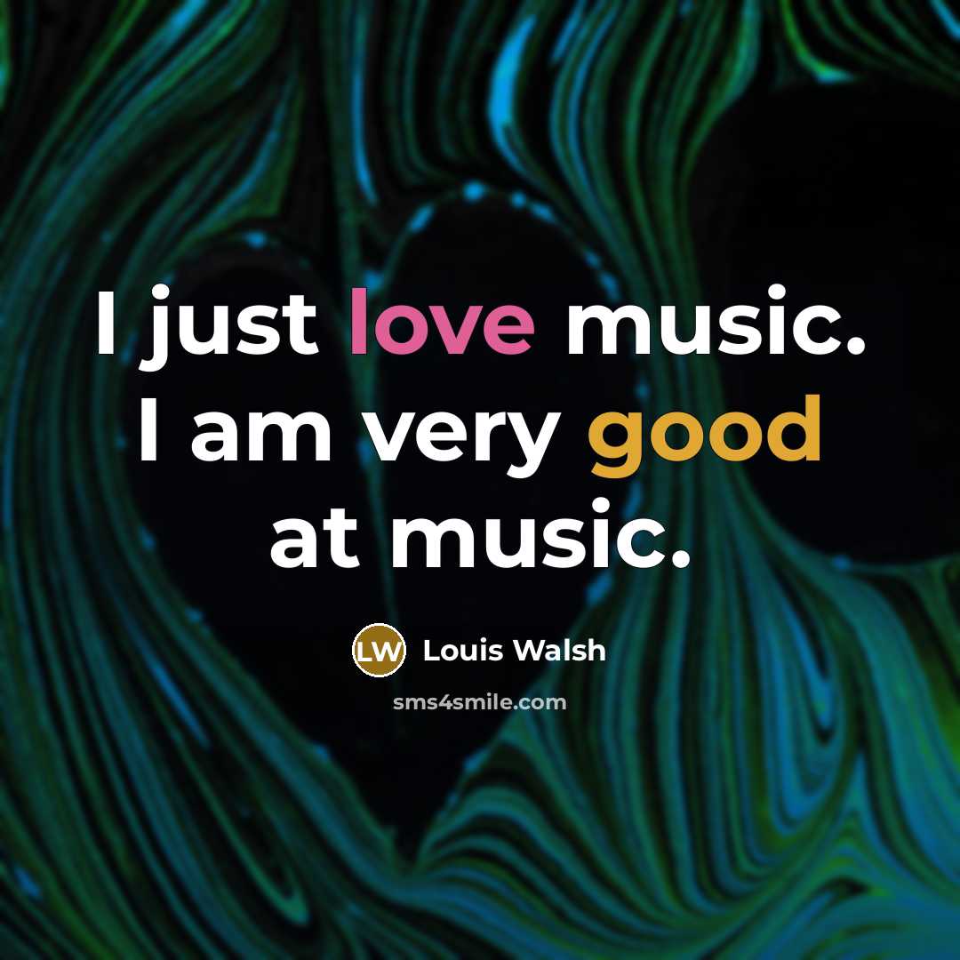 “I just love music. I am very good at music.…” quote by Louis Walsh