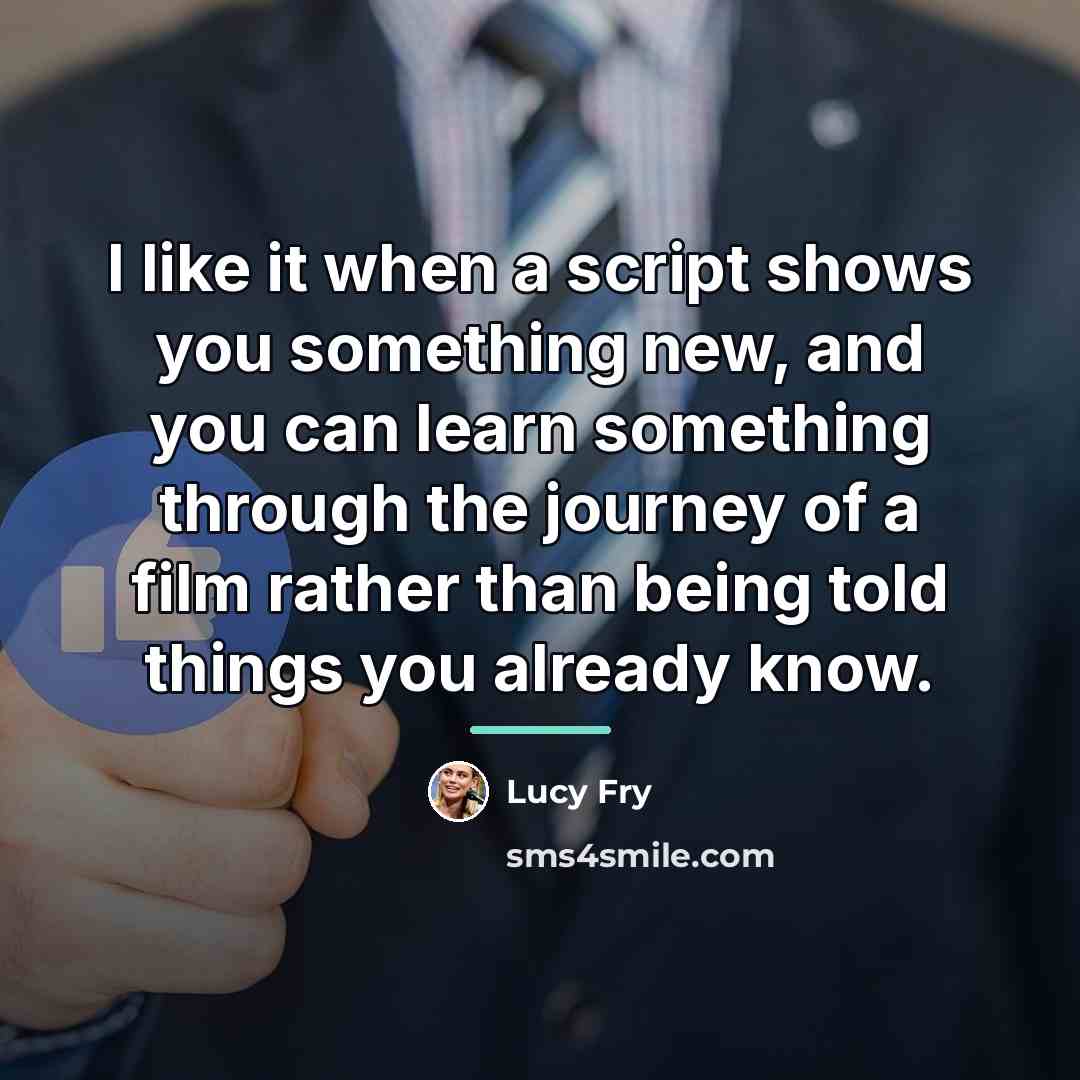 “I like it when a script shows you something new,…” quote by Lucy Fry