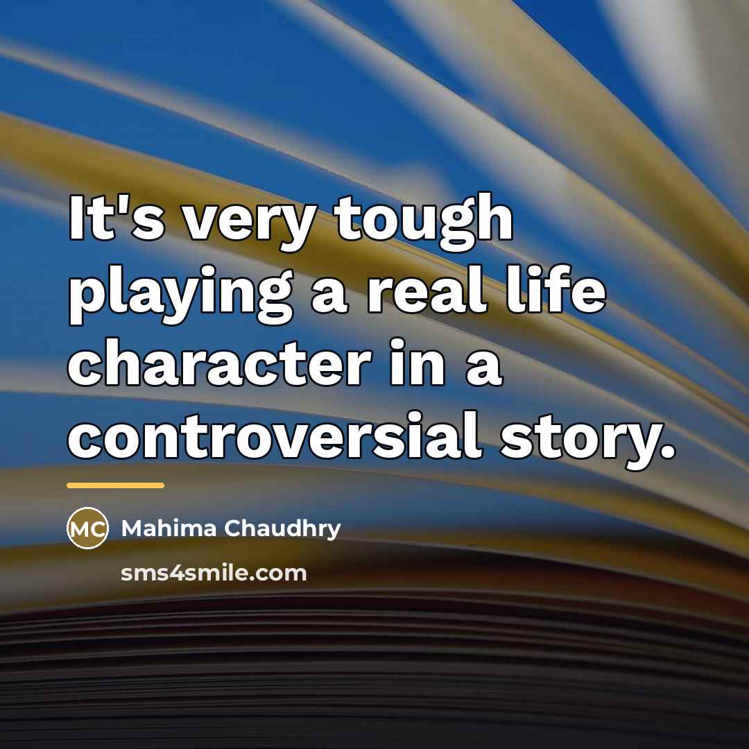 “It's very tough playing a real life character in a…” quote by Mahima Chaudhry