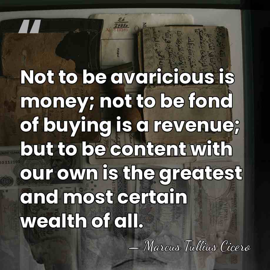 Not to be avaricious is money; not to be fond of buying&hellip; - Marcus Tullius Cicero
