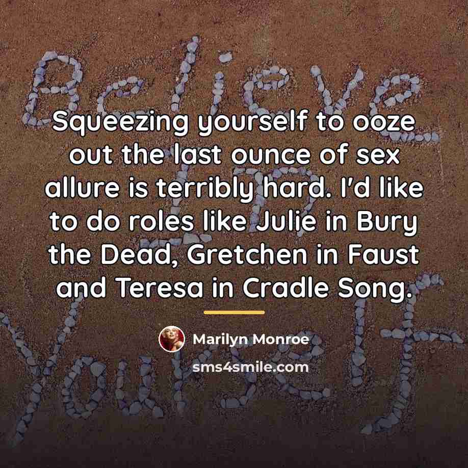 “Squeezing yourself to ooze out the last ounce of sex…” quote by Marilyn Monroe