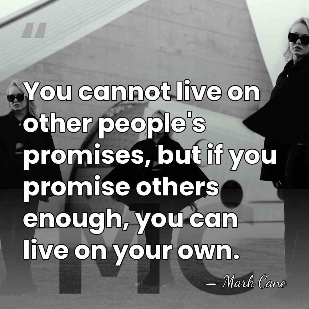 You cannot live on other people's promises, but if you promise others&hellip; - Mark Cane