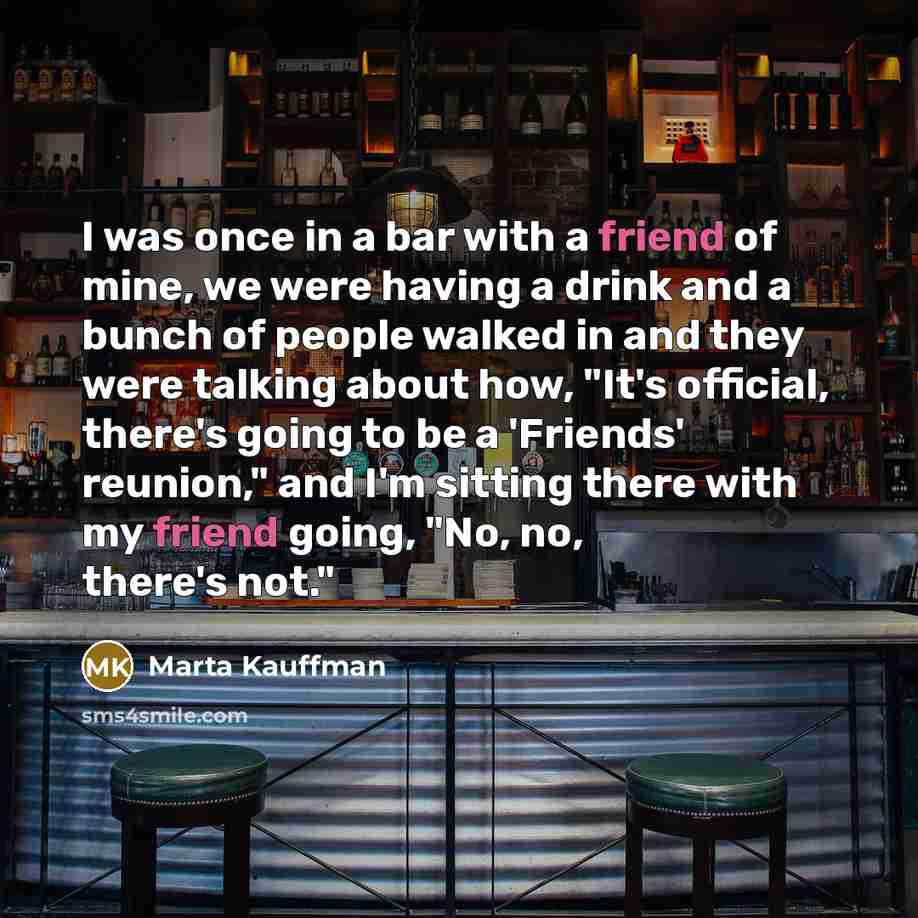 “I was once in a bar with a friend of…” quote by Marta Kauffman