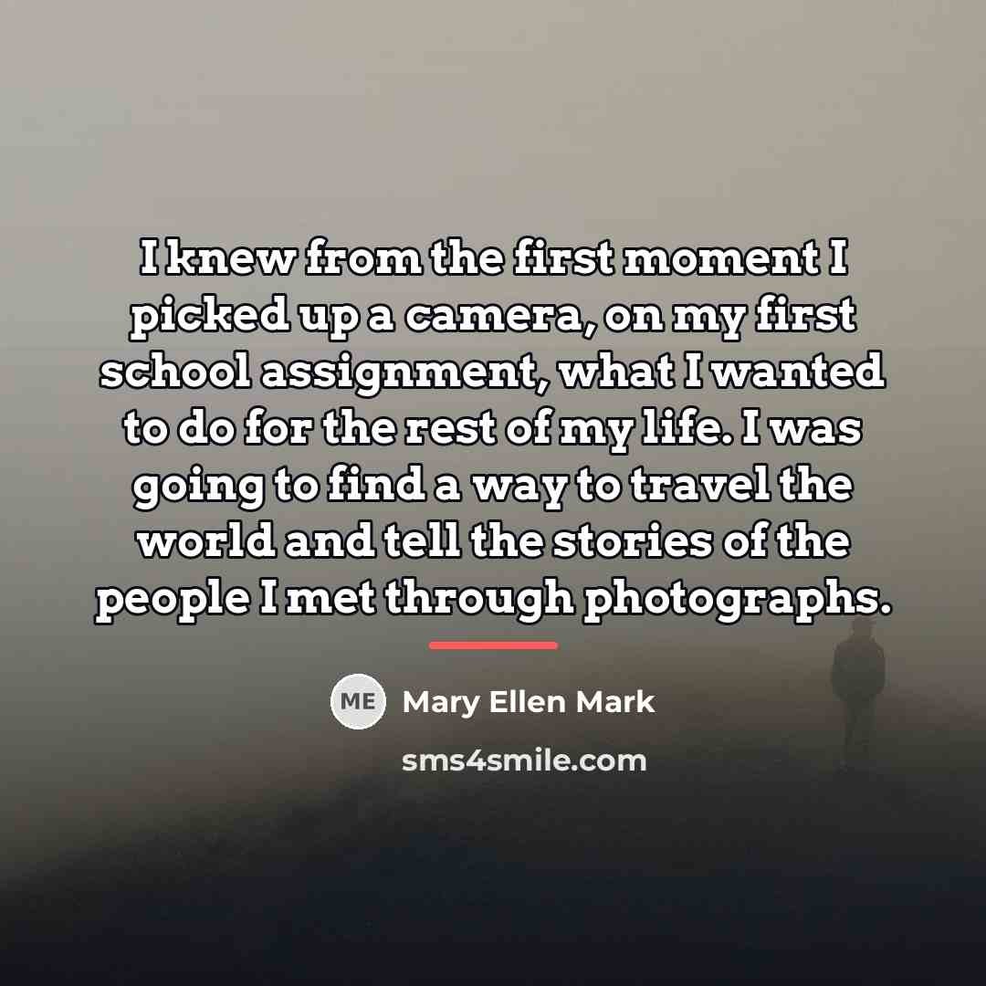 “I knew from the first moment I picked up a…” quote by Mary Ellen Mark