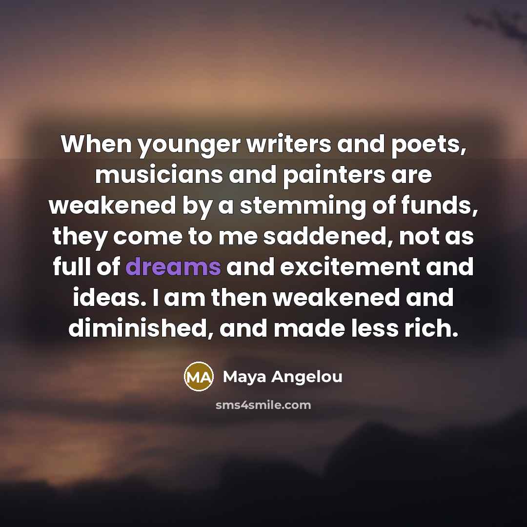 “When younger writers and poets, musicians and painters are weakened…” quote by Maya Angelou