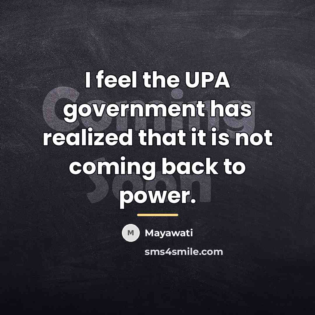 “I feel the UPA government has realized that it is…” quote by Mayawati