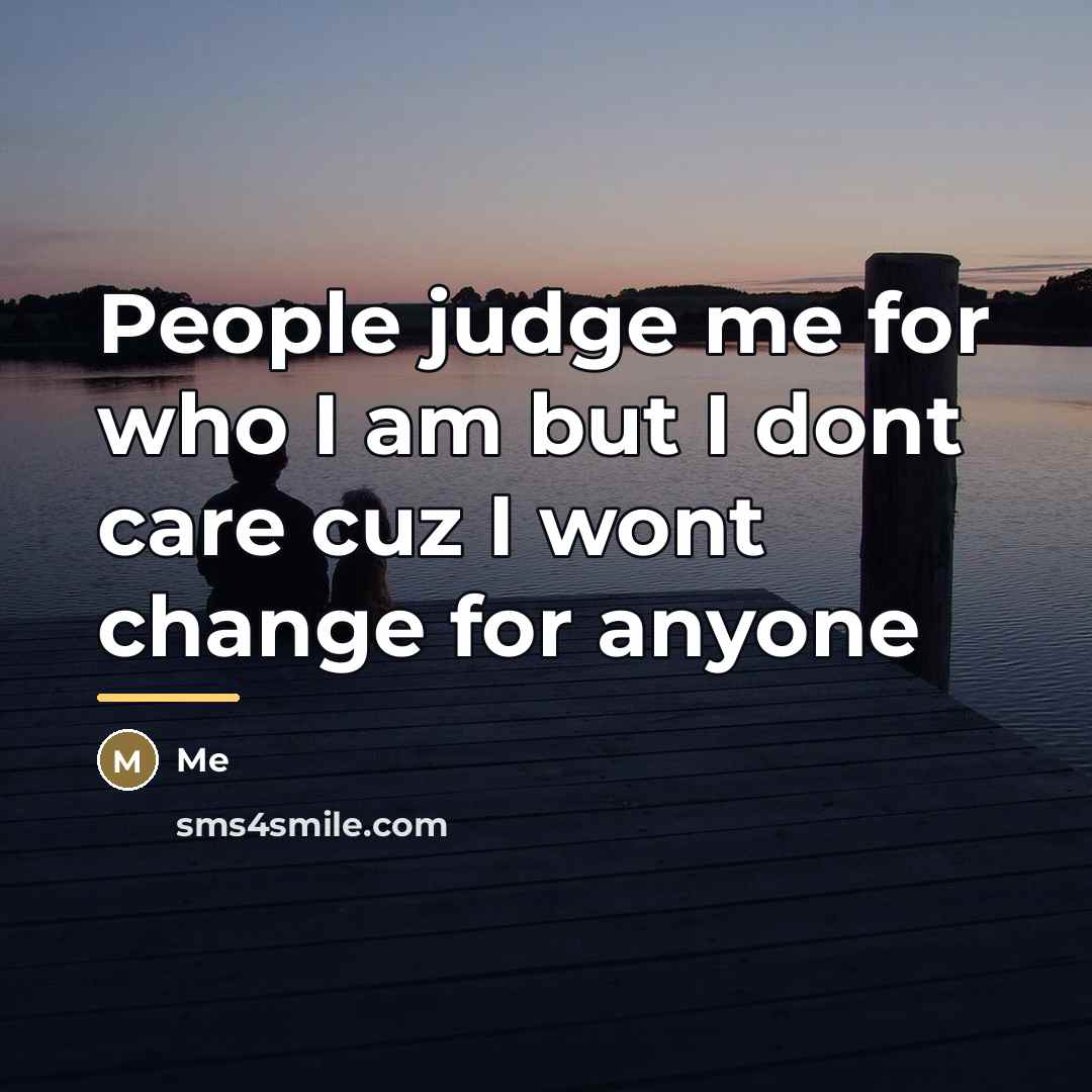 “People judge me for who I am but I dont…” quote by Me