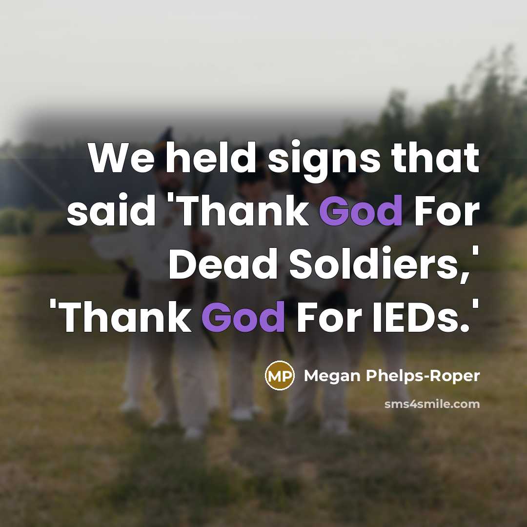 “We held signs that said 'Thank God For Dead Soldiers,'…” quote by Megan Phelps-Roper