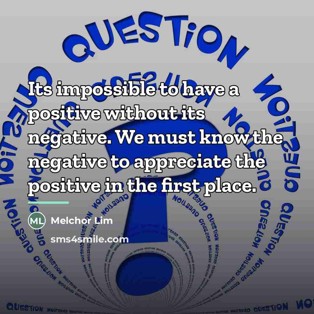 “Its impossible to have a positive without its negative. We…” quote by Melchor Lim