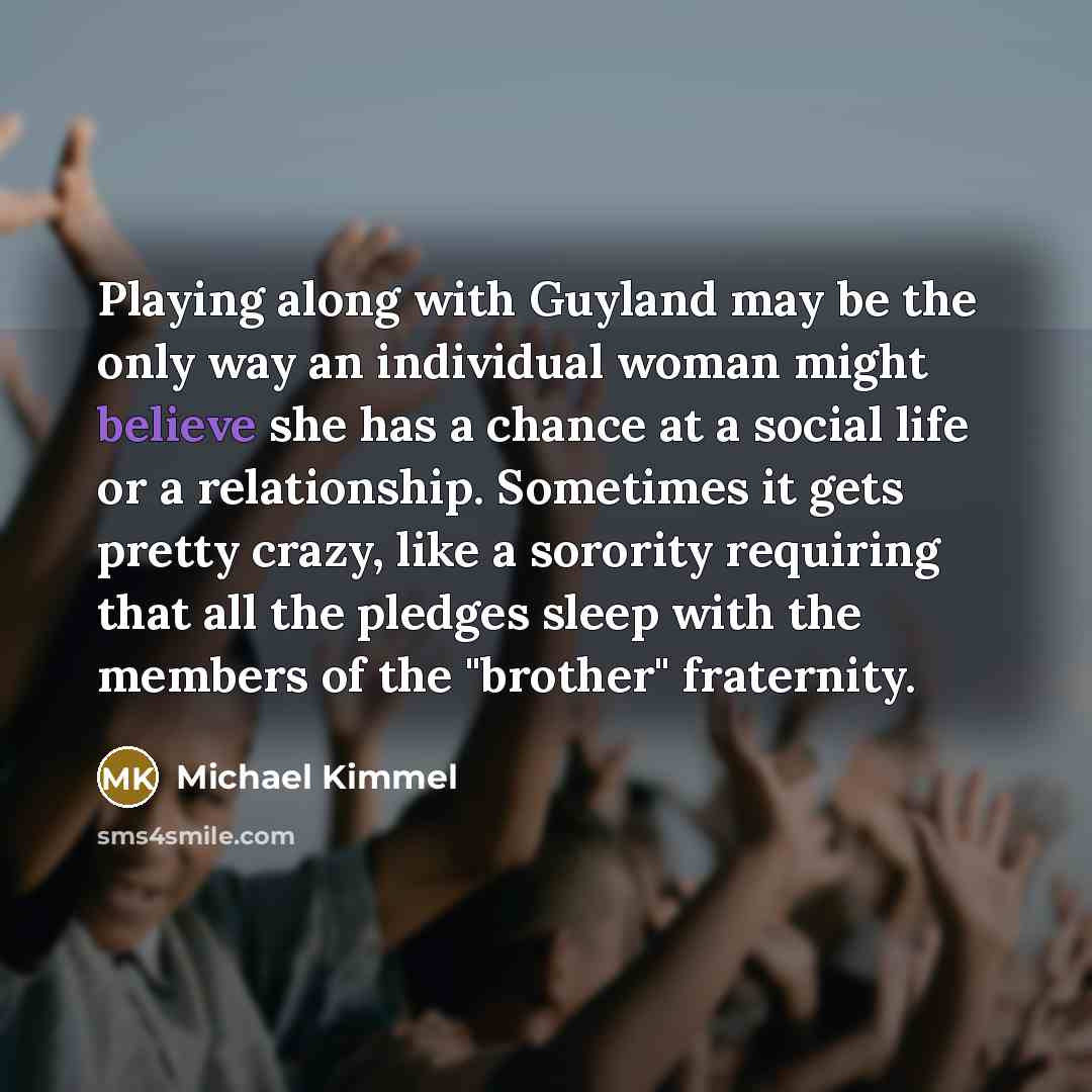 “Playing along with Guyland may be the only way an…” quote by Michael Kimmel