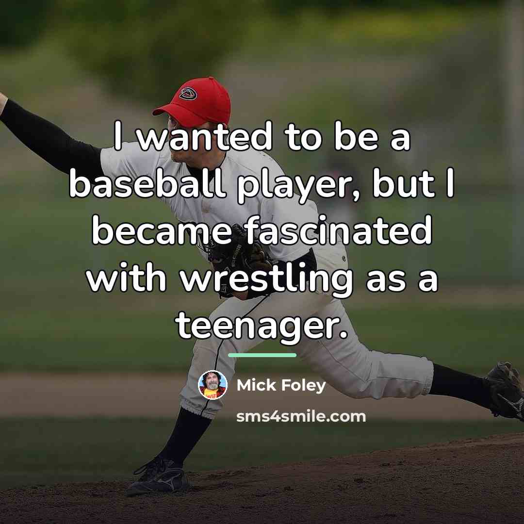 “I wanted to be a baseball player, but I became…” quote by Mick Foley
