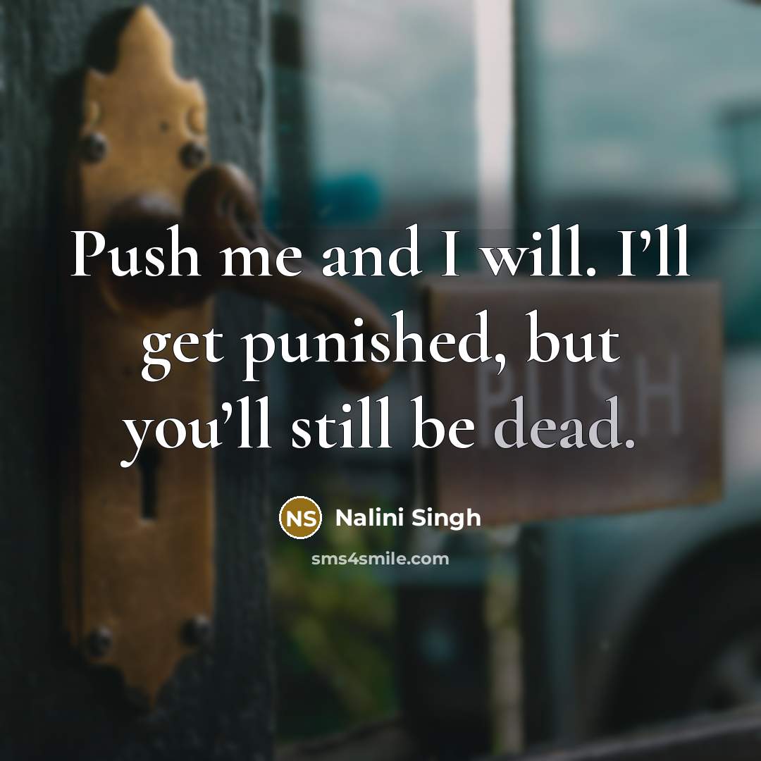 “Push me and I will. I’ll get punished, but you’ll…” quote by Nalini Singh