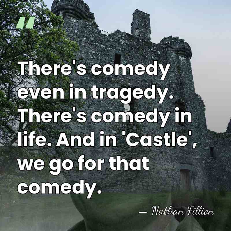 There's comedy even in tragedy. There's comedy in life. And in 'Castle',&hellip; - Nathan Fillion