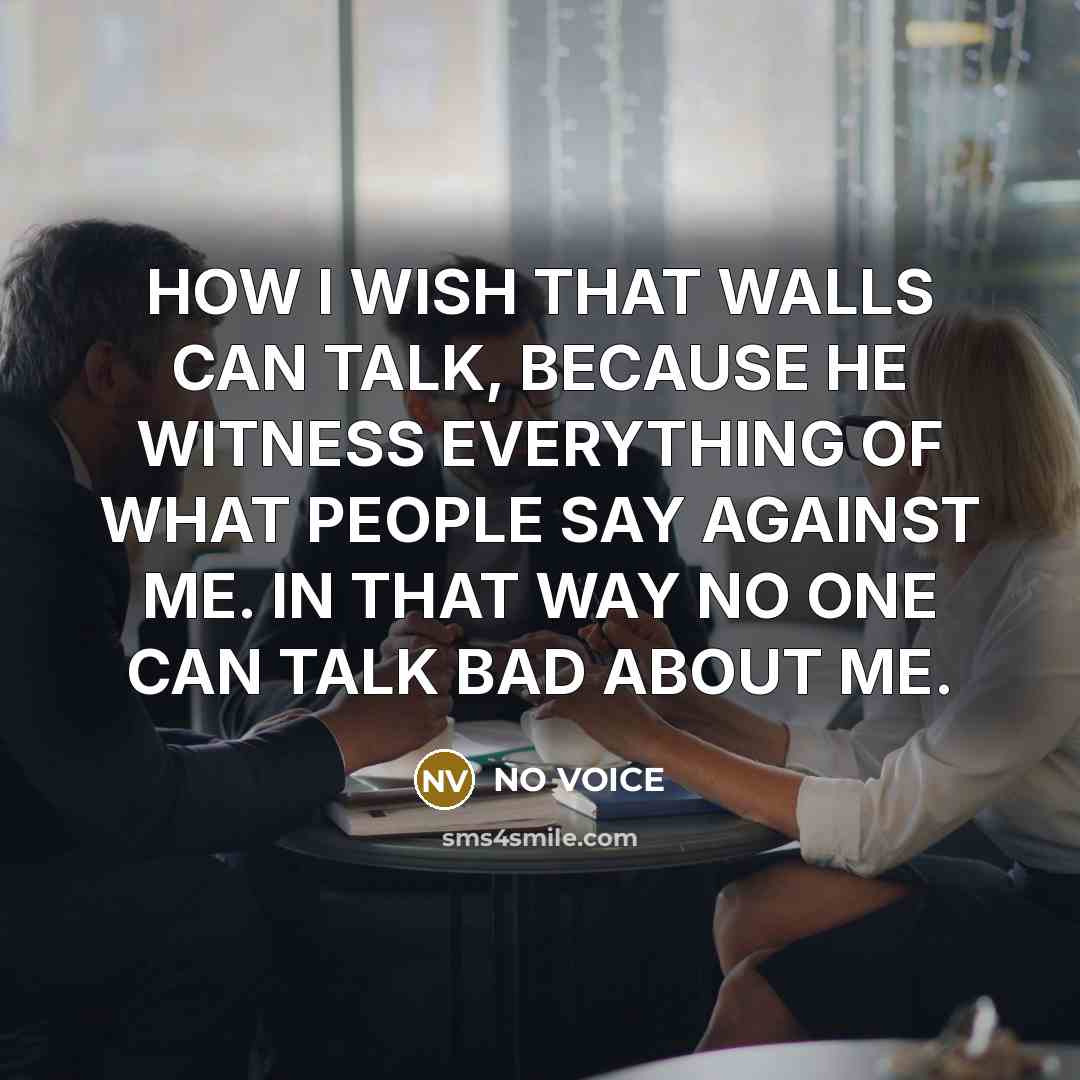 “HOW I WISH THAT WALLS CAN TALK, BECAUSE HE WITNESS…” quote by NO VOICE