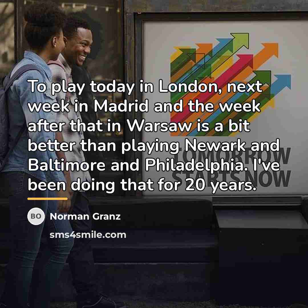 “To play today in London, next week in Madrid and…” quote by Norman Granz