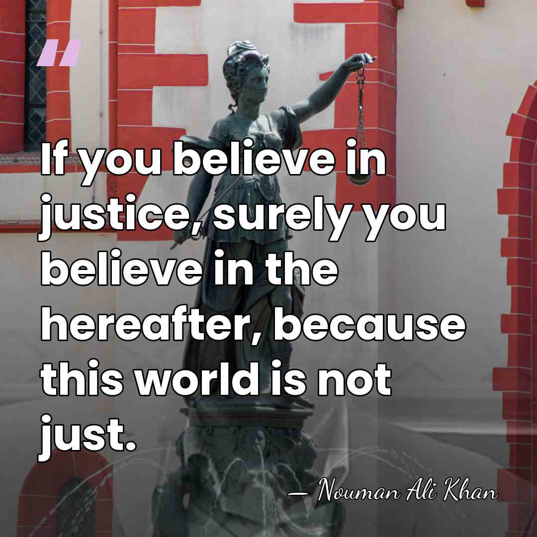 If you believe in justice, surely you believe in the hereafter, because&hellip; - Nouman Ali Khan