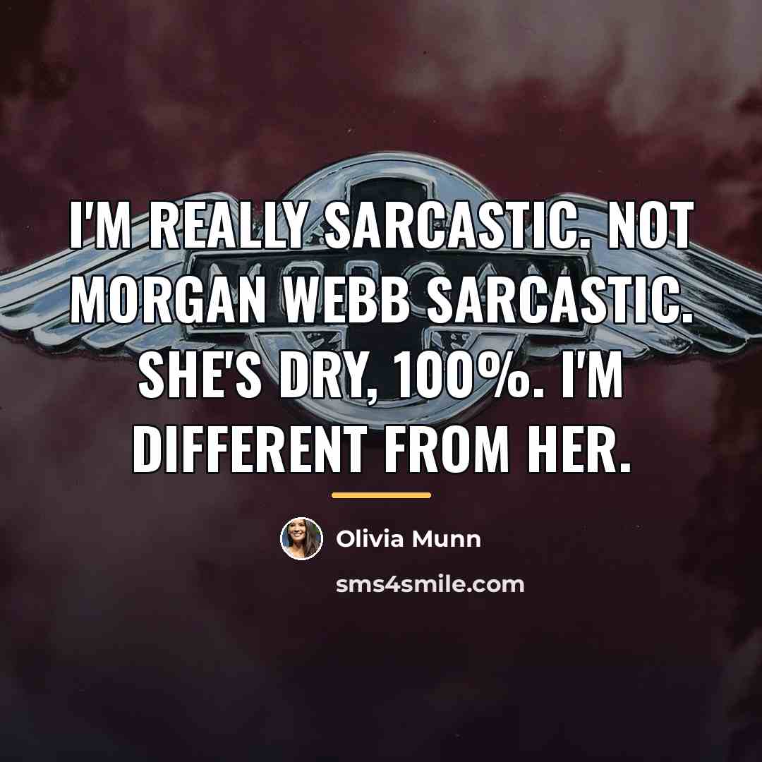 “I'm really sarcastic. Not Morgan Webb sarcastic. She's dry, 100%.…” quote by Olivia Munn