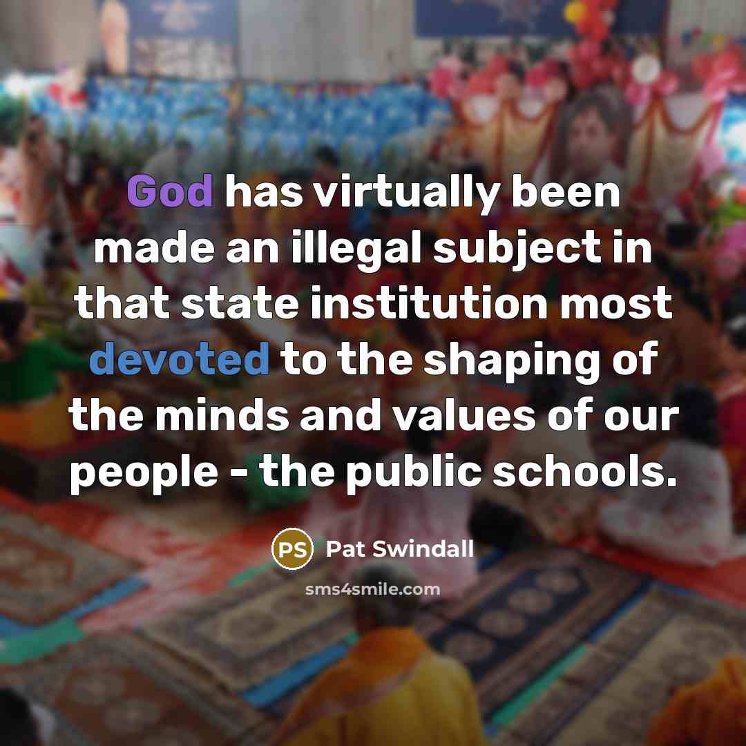 “God has virtually been made an illegal subject in that…” quote by Pat Swindall
