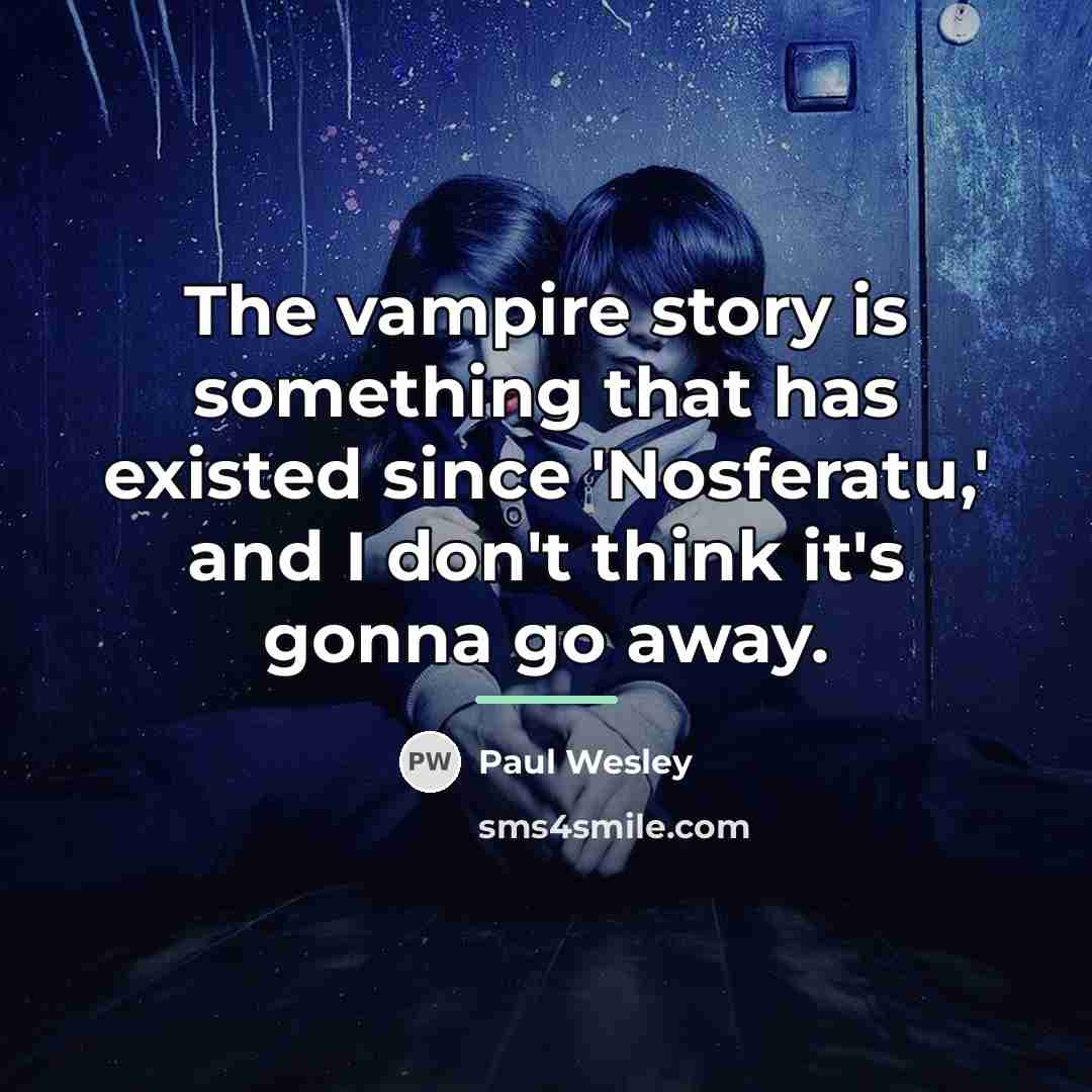 “The vampire story is something that has existed since 'Nosferatu,'…” quote by Paul Wesley
