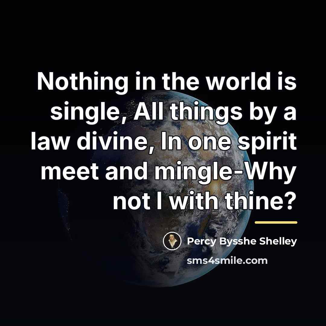 “Nothing in the world is single, All things by a…” quote by Percy Bysshe Shelley