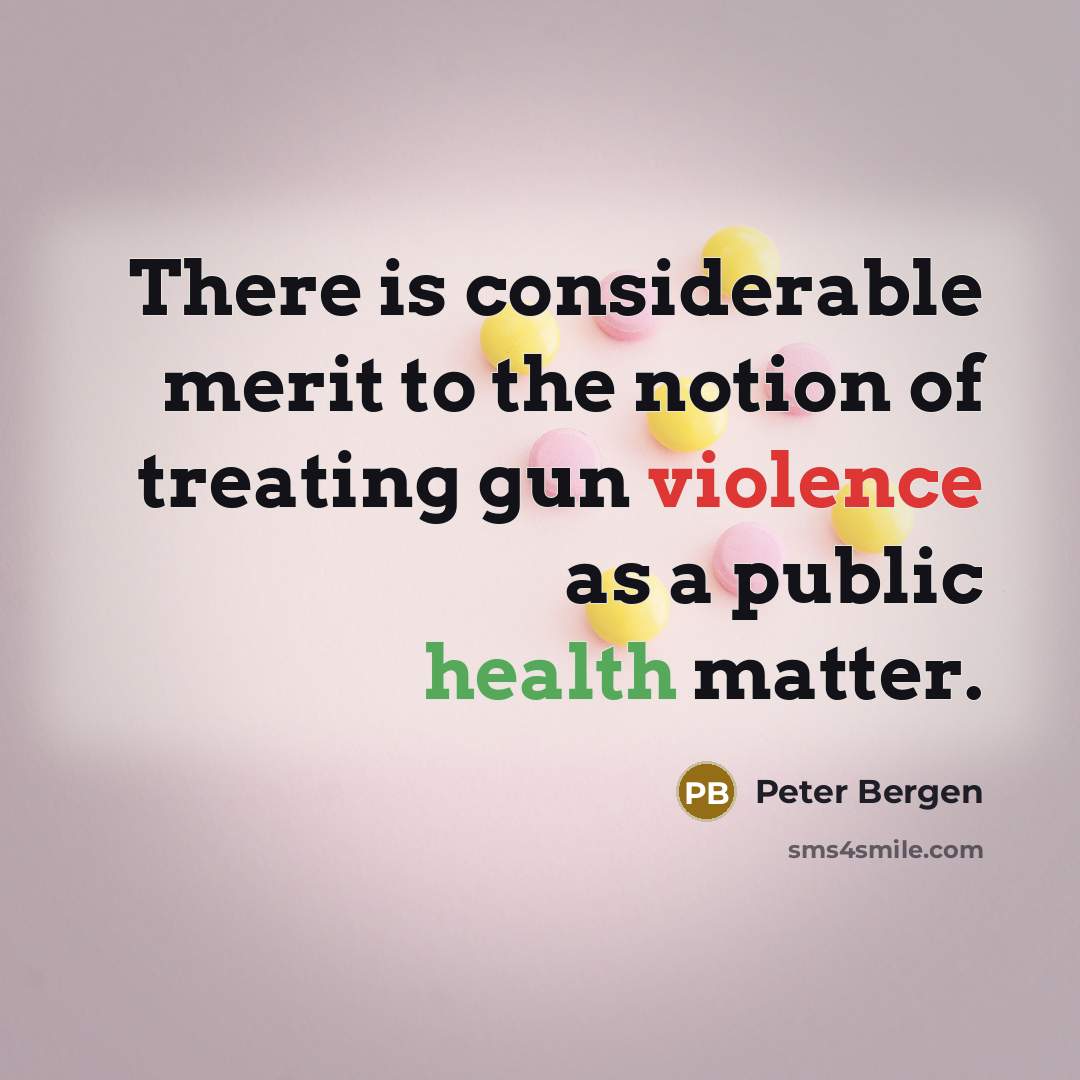 “There is considerable merit to the notion of treating gun violence as a public health matter.” quote by Peter Bergen