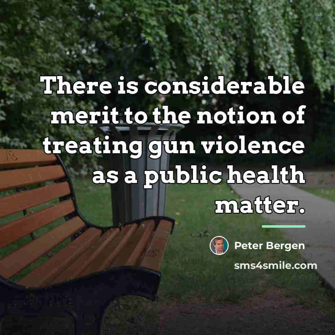 “There is considerable merit to the notion of treating gun…” quote by Peter Bergen